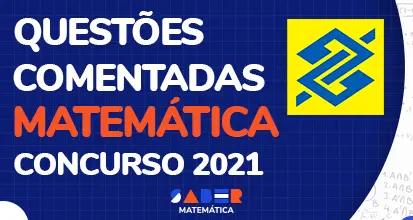 Questões de matemática para o concurso do Banco do Brasil 2021