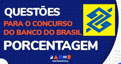 Questões de porcentagem da Cesgranrio para o concurso do Banco do Brasil