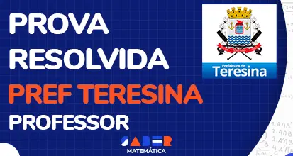 Prova resolvida – Prefeitura de Teresina – Professor Matemática